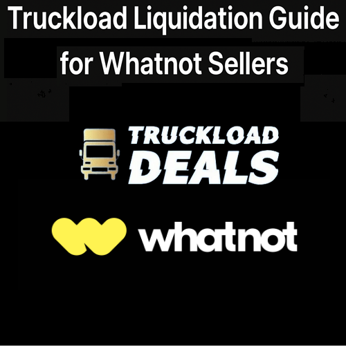 Truckload Liquidation Sales for Whatnot Sellers: The Ultimate Guide